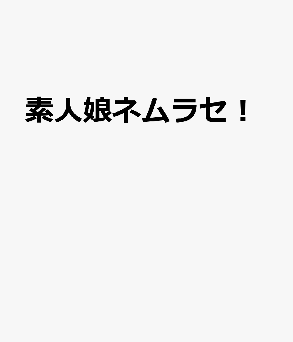 素人娘ネムラセ！