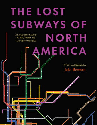 The Lost Subways of North America: A Cartographic Guide to the Past, Present, and What Might Have Be