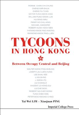 Tycoons in Hong Kong: Between Occupy Central and Beijing TYCOONS IN HONG KONG [ Lim Tai Wei ]