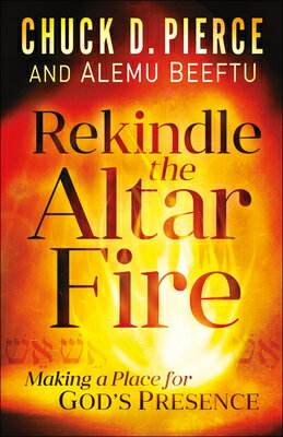 Rekindle the Altar Fire: Making a Place for God's Presence REKINDLE THE ALTAR FIRE [ Chuck D. Pierce ]