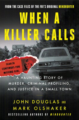 When a Killer Calls: A Haunting Story of Murder, Criminal Profiling, and Justice in a Small Town WHEN A KILLER CALLS （Cases of the Fbi 039 s Original Mindhunter） John E. Douglas