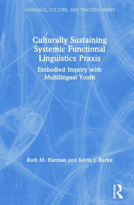 Culturally Sustaining Systemic Functional Linguistics PRAXIS: Embodied Inquiry with Multilingual You CULTURALLY SUSTAINING SYSTEMIC （Language, Culture, and Teaching） [ Ruth Harman ]