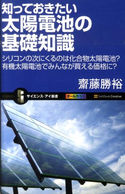 知っておきたい太陽電池の基礎知識 シリコンの次にくるのは化合物太陽電池？有機太陽電池 （サイエンス・アイ新書） [ 斎藤勝裕 ]