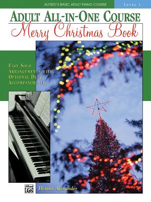 Alfred 039 s Basic Adult All-In-One Christmas Piano, Bk 1 ALFREDS BASIC ADULT ALL-IN-1 X （Alfred 039 s Basic Adult Piano Course） Dennis Alexander