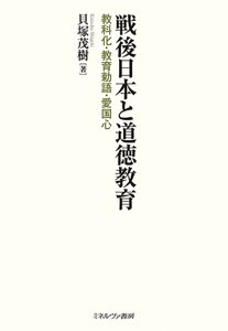 戦後日本と道徳教育 教科化・教育勅語・愛国心 [ 貝塚　茂樹 ]