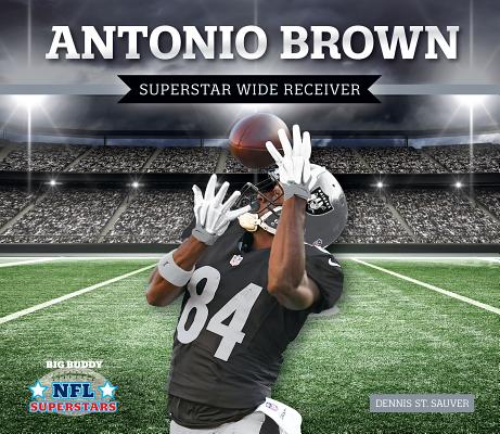 Antonio Brown: Superstar Wide Receiver: Superstar Wide Receiver ANTONIO BROWN SUPERSTAR WIDE R （NFL Superstars） [ Dennis St Sauver ]