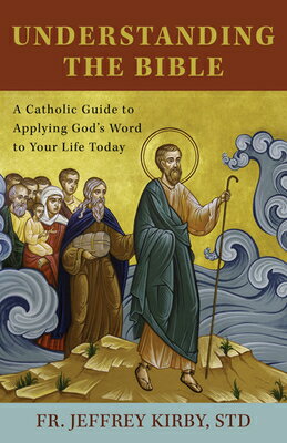 Understanding the Bible: A Catholic Guide to Applying God's Word to Your Life Today UNDRSTDG THE BIBLE [ Fr Jeffrey Kirby ]