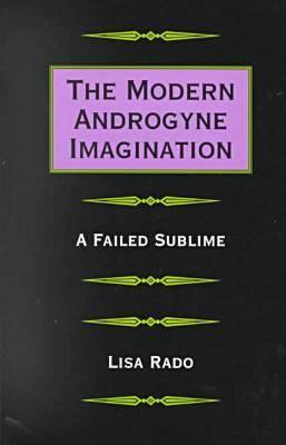 The Modern Androgyne Imagination: A Failed Sublime MODERN ANDROGYNE IMAGINATION [ Lisa Rado ]