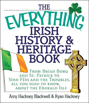 The Everything Irish History Heritage Book: From Brian Boru and St. Patrick to Sinn Fein and the T EVERYTHING IRISH HIST HERITA （Everything(r)） Amy Hackney Blackwell