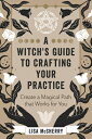 A Witch 039 s Guide to Crafting Your Practice: Create a Magical Path That Works for You WITCHS GT CRAFTING YOUR PRACT Lisa McSherry