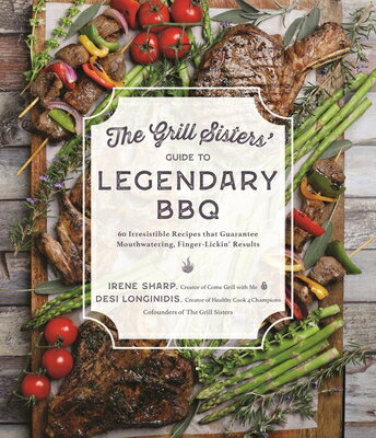 The Grill Sisters' Guide to Legendary BBQ: 60 Irresistible Recipes That Guarantee Mouthwatering, Fin