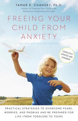 Freeing Your Child from Anxiety: Practical Strategies to Overcome Fears, Worries, and Phobias and Be FREEING YOUR CHILD FROM -REV/E [ Tamar Chansky ]