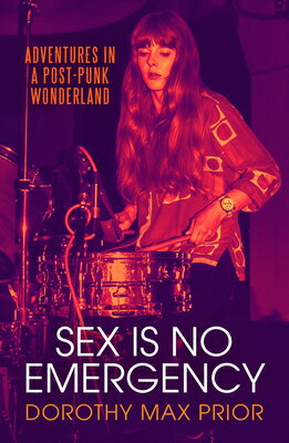 Sex Is No Emergency: Adventures in a Post Punk Wonderland SEX IS NO EMERGENCY [ Dorothy Max Prior ]
