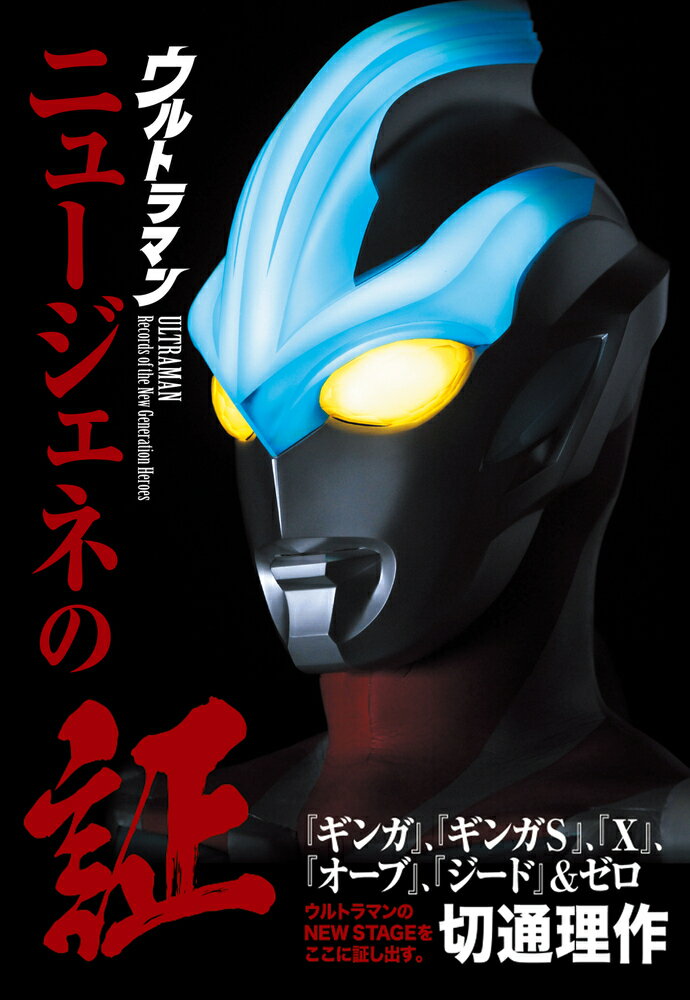 ウルトラマン ニュージェネの証　『ギンガ』、『ギンガS』、『X』、『オーブ』、『ジード』＆ゼロ [ 切通　理作 ]