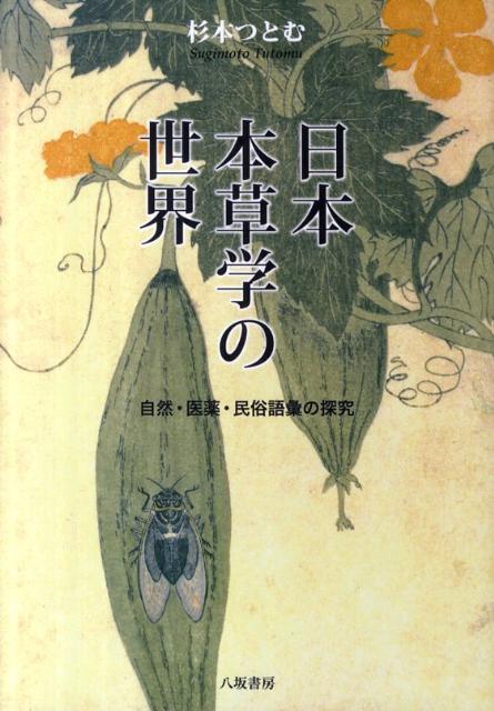 日本本草学の世界 自然・医薬・民俗語彙の探究 [ 杉本つとむ ]