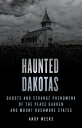 Haunted Dakotas: Ghosts and Strange Phenomena of the Peace Garden and Mount Rushmore States HAUNTED DAKOTAS （Haunted） Andy Weeks