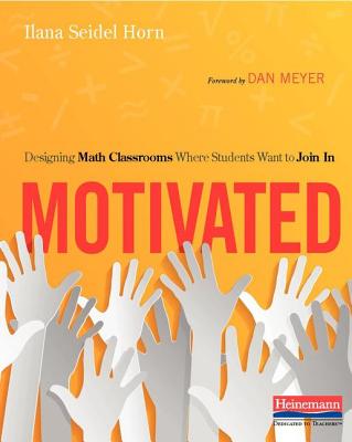 Motivated: Designing Math Classrooms Where Students Want to Join in MOTIVATED Ilana Seidel Horn