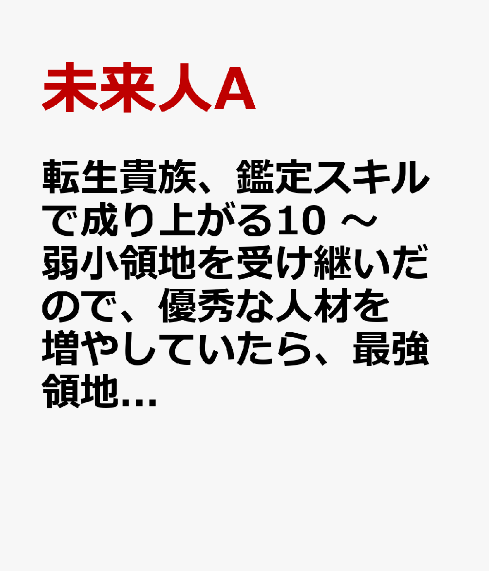 転生貴族、鑑定スキルで成り上がる10　〜弱小領地を受け継いだので、優秀な人材を増やしていたら、最強領地になってた〜