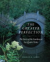 The Greater Perfection: The Story of the Gardens at Les Quatre Vents GREATER PERFECTION FIRST EDITI Francis H. Cabot