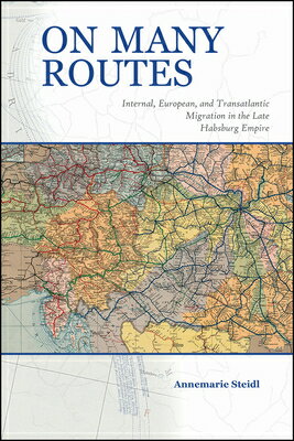 On Many Routes: Internal, European, and Transatlantic Migration in the Late Habsburg Empire ON MANY ROUTES （Central European Studies） 