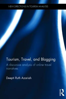 Tourism, Travel, and Blogging: A Discursive Analysis of Online Travel Narratives TOURISM TRAVEL & BLOGGING （New Directions in Tourism Analysis） [ Deepti Ruth Azariah ]