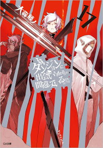 ダンジョンに出会いを求めるのは間違っているだろうか 17 （GA文庫） [ 大森藤ノ ]