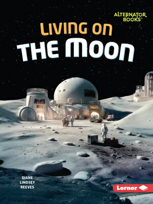 Living on the Moon LIVING ON THE MOON （The Moon Files (Alternator Books (R))） [ Diane Lindsey Reeves ]