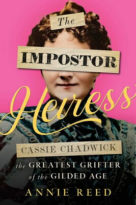 The Impostor Heiress: Cassie Chadwick, the Greatest Grifter of the Gilded Age IMPOSTOR HEIRESS [ Annie Reed ]