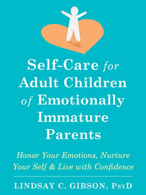 Self-Care for Adult Children of Emotionally Immature Parents: Honor Your Emotions, Nurture Your Self
