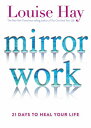 Mirror Work: 21 Days to Heal Your Life MIRROR WORK Louise Hay