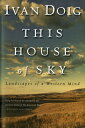 This House of Sky: Landscapes of a Western Mind THIS HOUSE OF SKY Ivan Doig