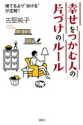 幸せをつかむ人の片づけのルール　捨てるより“分ける”が正解！