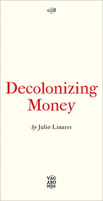 Decolonizing Money: The Promise of Abolishing the Us Dollar DECOLONIZING MONEY （Vagabonds） 