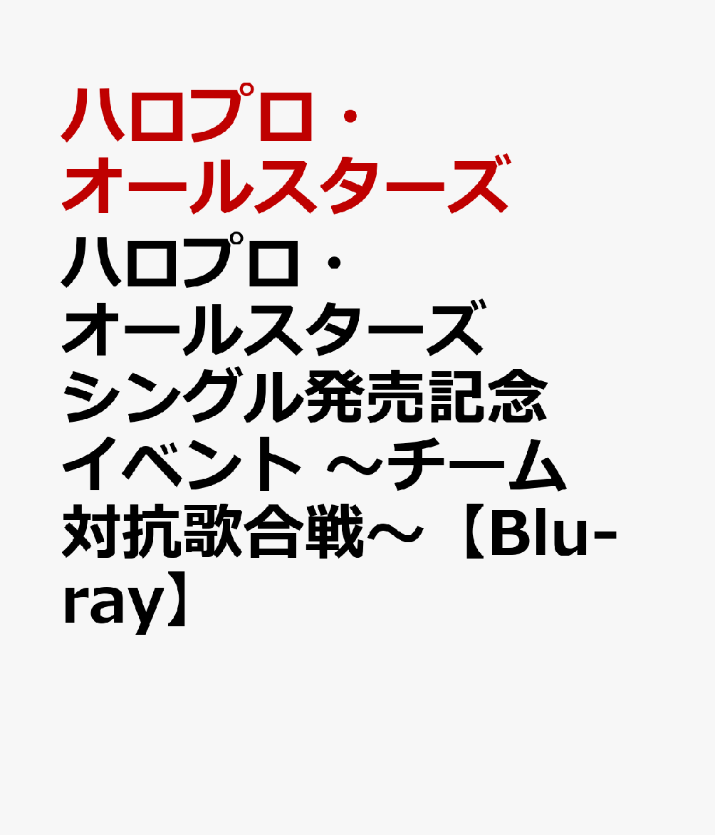 ハロプロ・オールスターズ シングル発売記念イベント 〜チーム対抗歌合戦〜【Blu-ray】