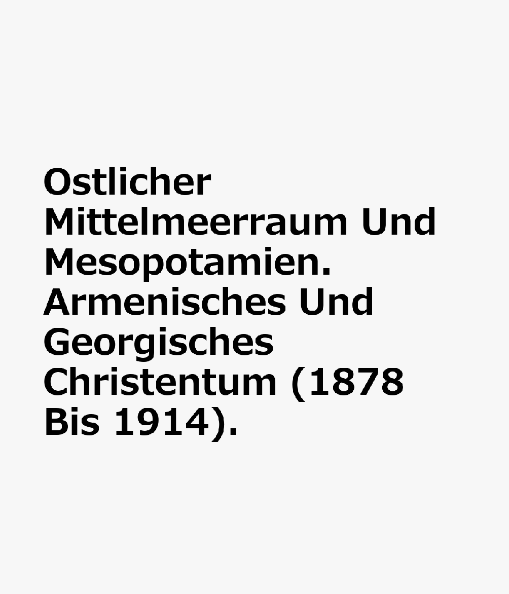 Ostlicher Mittelmeerraum Und Mesopotamien. Armenisches Und Georgisches Christentum (1878 Bis 1914). GER-MAP-OSTLICHER MITTELMEERRA 