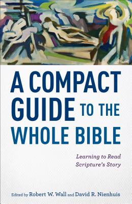 A Compact Guide to the Whole Bible: Learning to Read Scripture's Story COMPACT GT THE WHOLE BIBLE [ Robert W. Wall ]