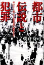 都市伝説と犯罪 津山三十人殺しから秋葉原通り魔事件まで [ 朝倉喬司 ]