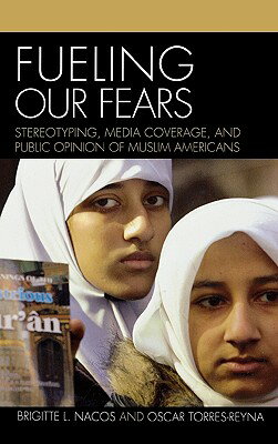Fueling Our Fears: Stereotyping, Media Coverage, and Public Opinion of Muslim Americans FUELING OUR FEARS [ Brigitte Nacos ]