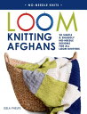 Loom Knitting Afghans: 20 Simple Snuggly No-Needle Designs for All Loom Knitters NO NEEDLE KNITS LOOM KNITTING （No-Needle Knits） Isela Phelps
