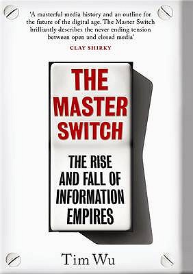 The Master Switch: The Rise and Fall of Information Empires MASTER SWITCH [ Tim Wu ]