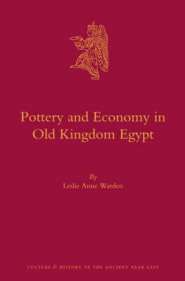 Pottery and Economy in Old Kingdom Egypt POTTERY & ECONOMY IN OLD KINGD （Culture and History of the Ancient Near East） [ Leslie Anne Warden ]