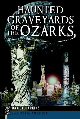 Haunted Graveyards of the Ozarks HAUNTED GRAVEYARDS OF THE OZAR （Haunted America） 