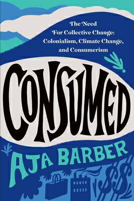 Consumed: The Need for Collective Change: Colonialism, Climate Change, and Consumerism CONSUMED 