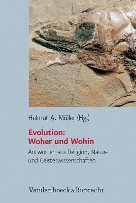 Evolution - Woher Und Wohin: Antworten Aus Religion, Natur- Und Geisteswissenschaften GER-EVOLUTION - WOHER UND WOHI （Religion, Theologie Und Naturwissenschaft / Religion, Theolo） 