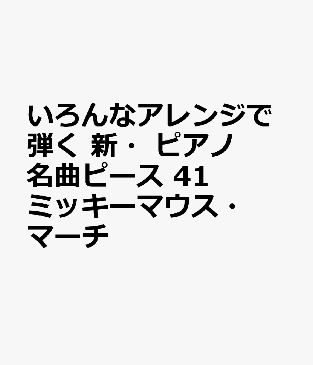 いろんなアレンジで弾く 新・ピアノ名曲ピース 41 ミッキーマウス・マーチ