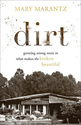 Dirt: Growing Strong Roots in What Makes the Broken Beautiful DIRT [ Mary Marantz ]