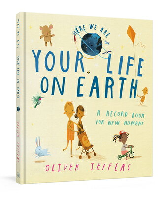 Your Life on Earth: A Record Book for New Humans Your Life on Earth: A Baby Album YOUR LIFE ON EARTH Oliver Jeffers