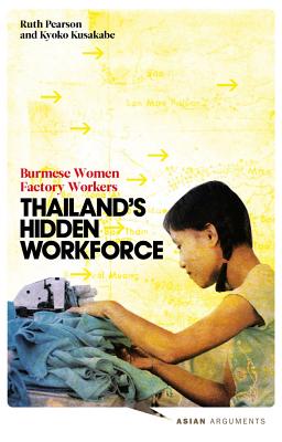 Thailand's Hidden Workforce: Burmese Migrant Women Factory Workers THAILANDS HIDDEN WORKFORCE （Asian Arguments） [ Doctor Ruth Pearson ]