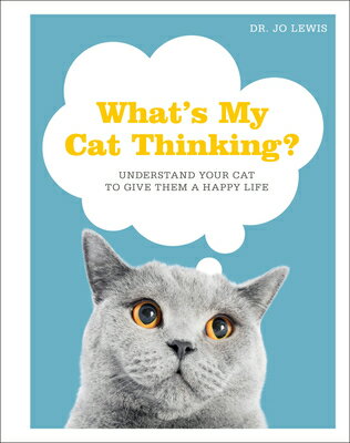 What's My Cat Thinking?: Understand Your Cat to Give Them a Happy Life