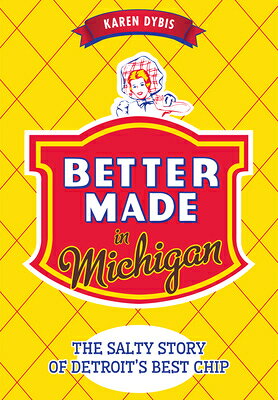 Better Made in Michigan: The Salty Story of Detroit's Best Chip BETTER MADE IN MICHIGAN （American Palate） [ Karen Dybis ]